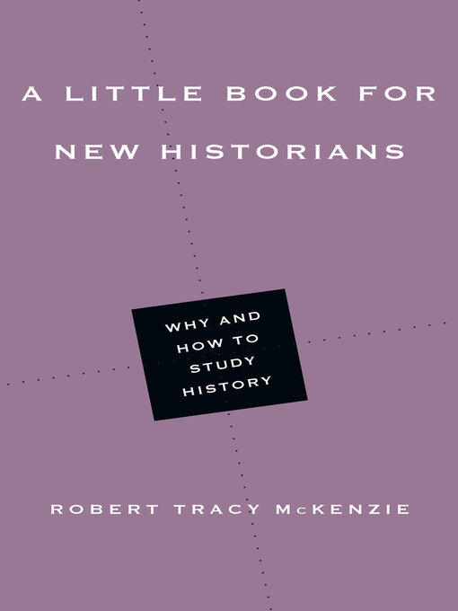 Title details for A Little Book for New Historians: Why and How to Study History by Robert Tracy McKenzie - Available